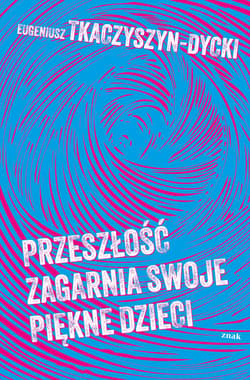 Przeszłość zagarnia swoje piękne dzieci - ebook - Eugeniusz Tkaczyszyn-Dycki