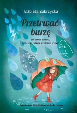 Przetrwać burzę Jak pomóc dziecku, gdy jego rodzina przechodzi kryzys? - Elżbieta  Zubrzycka
