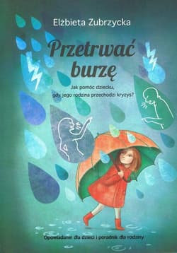 Przetrwać burzę Jak pomóc dziecku, gdy jego rodzina przechodzi kryzys?