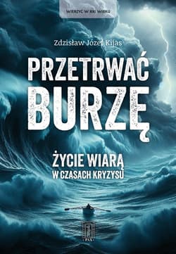 Przetrwać burzę. Życie wiarą w czasach kryzysu - Kijas Józef Zdzisław
