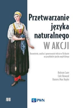 Przetwarzanie języka naturalnego w akcji Rozumienie, analiza i generowanie tekstu w Pythonie na przykładzie języka angielskiego - Hobson Lane, Cole Howard, Hannes Hapke