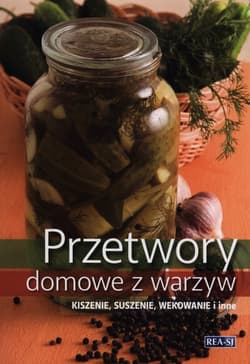 Przetwory domowe z warzyw Kiszenie, suszenie, wekowanie i inne