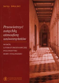 Przewietrzyć zatęchłą atmosferę uniwersytetów Wokół literaturoznawczej polonistyki doby stalinizmu