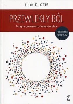 Przewlekły ból Terapia poznawczo-behawioralna. Podręcznik terapeuty - Otis John D.