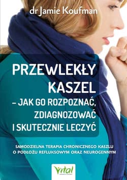 Przewlekły kaszel - jak go rozpoznać, zdiagnozować i skutecznie leczyć - Jamie Koufman
