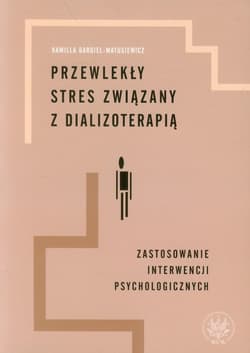 Przewlekły stres związany z dializoterapią Zastosowanie interwencji psychologicznych - Kamilla Bargiel-Matusiewicz
