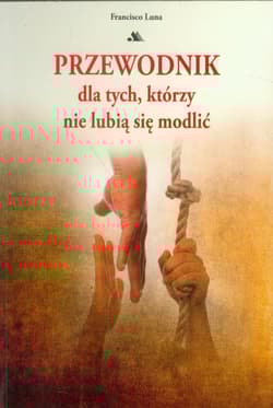 Przewodnik dla tych którzy nie lubią się modlić