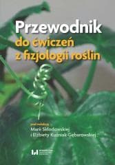 Przewodnik do ćwiczeń z fizjologii roślin - Skłodowska Maria, Elżbieta Kuźniak-Gębarowska