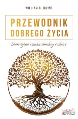 Przewodnik dobrego życia. Starożytna sztuka stoickiej radości - William B.  Irvine