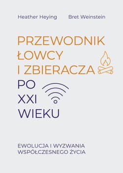 Przewodnik łowcy i zbieracza po XXI wieku. E wolucja i wyzwania współczesnego życia - Heying Heather, Weinstein Bret