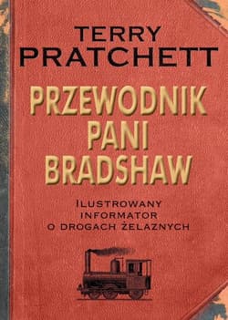 Przewodnik Pani Bradshaw. Ilustrowany informator o drogach żelaznych