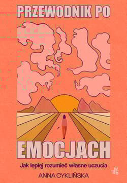 Przewodnik po emocjach wyd.2 Jak lepiej rozumieć własne uczucia - Anna Cyklińska