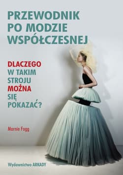 Przewodnik po modzie współczesnej Dlaczego w takim stroju można się pokazać? - Marnie Fogg