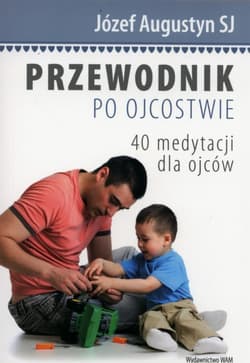 Przewodnik po ojcostwie. 40 medytacji dla ojców - Augustyn Józef