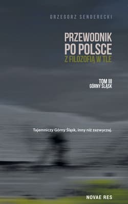 Przewodnik po Polsce z filozofią w tle górny śląsk Tom 3 - Grzegorz Senderecki