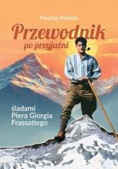 Przewodnik po przyjaźni śladami P. G. Frassatiego - Paulina Małota
