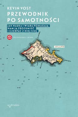 Przewodnik po samotności Jak nauka i wiara pomagają nam ją zrozumieć i czerpać z niej siłę - Kevin Vost