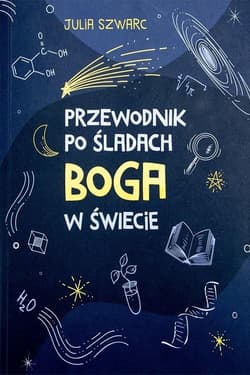 Przewodnik po śladach Boga w świecie - Julia Szwarc