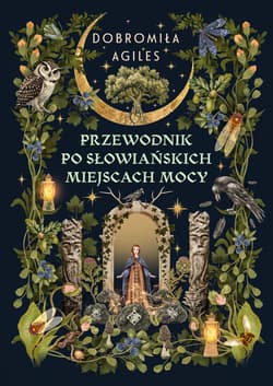 Przewodnik po słowiańskich miejscach mocy - Dobromiła Agiles