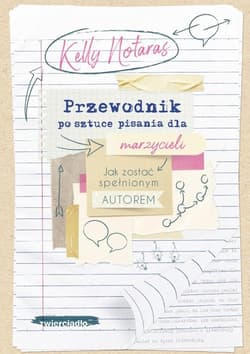Przewodnik po sztuce pisania dla marzycieli Jak zostać spełnionym autorem - Kelly Notaras