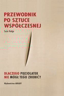 Przewodnik po sztuce współczesnej.. Dlaczego pięciolatek nie mógł tego zrobić? - Hodge Susie