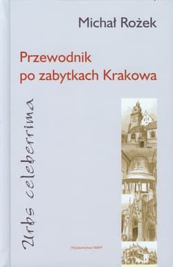 Przewodnik po zabytkach Krakowa Urbs celeberrima - Michał Rożek
