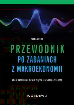Przewodnik po zadaniach z makroekonomii - Baszyński Adam, Piątek Dawid, Szarzec Katarzyna