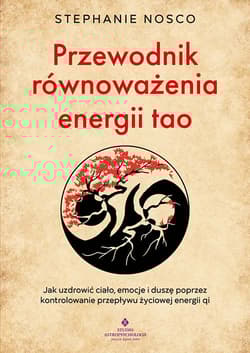 Przewodnik równoważenia energii tao.  Jak uzdrowić ciało, emocje i duszę poprzez kontrolowanie przepływu życiowej energii qi - Nosco Stephanie