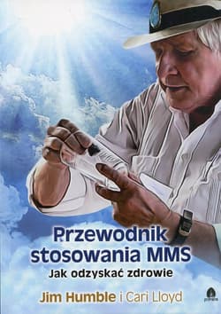 Przewodnik stosowania MMS Jak odzyskać zdrowie - Humble Jim, Lloyd Cari