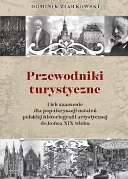 Przewodniki turystyczne i ich znaczenie dla popularyzacji ustaleń polskiej historiografii artystycznej do końca XIX wieku - Dominik Ziarkowski