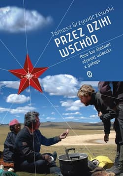Przez Dziki Wschód. 8000 km sladami słynnej ucieczki z gułagu - Tomasz Grzywaczewski