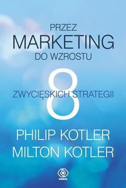Przez marketing do wzrostu. 8 zwycięskich strategii - Philip Kotler, Milton Kotler