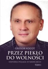 Przez piekło do wolności T.1 Historia Polaka.. - Gregor Kocot