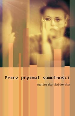 Przez pryzmat samotności - Agnieszka Świderska