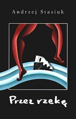 Przez rzekę - Andrzej Stasiuk