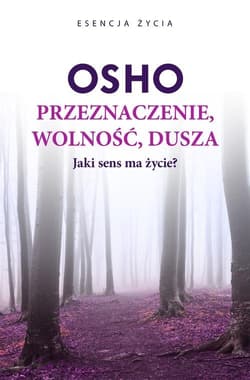 Przeznaczenie, wolność, dusza Jaki sens ma życie? - Osho