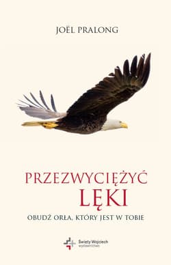 Przezwyciężyć lęki Obudź orła który jest w Tobie - Joël Pralong