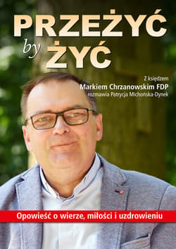 Przeżyć by żyć. Opowieść o wierze, miłości i uzdrowieniu. Z księdzem Markiem Chrzanowskim FDP rozmawia Patrycja Michońska-Dynek - ebook - Michońska Dynek Patrycja