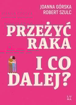 Przeżyć raka I co dalej? - Górska Joanna, Szulc Robert