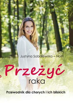 Przeżyć raka Przewodnik dla chorych i ich rodzin - Justyna Sobolewska-Noël