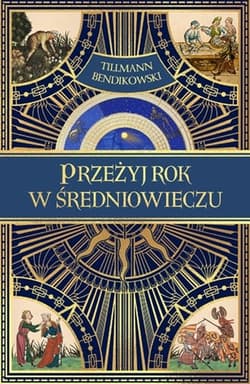 Przeżyj rok w średniowieczu - Tillmann Bendikowski
