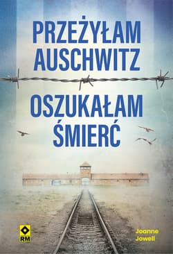 Przeżyłam Auschwitz Oszukałam śmierć - Joanne Jowell