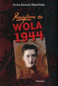 Przeżyłam to Wola 1944 - Sławińska Danuta Anna