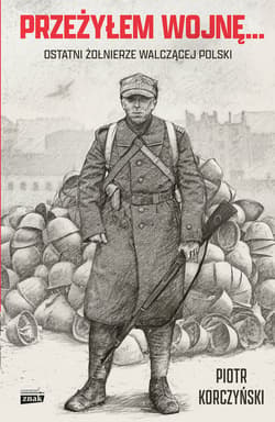 Przeżyłem wojnę... Ostatni żołnierze walczącej Polski - ebook - Piotr Korczyński