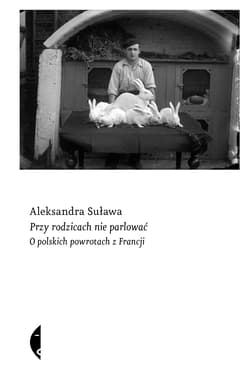 Przy rodzicach nie parlować. O polskich powrotach z Francji - Aleksandra Suława