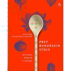 Przy Rumuńskim Stole Historie prosto z kuchni - Agnieszka Kołodyńska-Walków