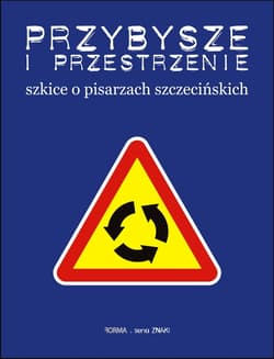 Przybysze i przestrzenie Szkice o pisarzach szczecińskich - Praca zbiorowa