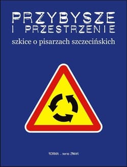 Przybysze i przestrzenie Szkice o pisarzach szczecińskich - Praca zbiorowa