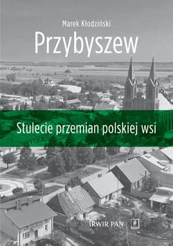 Przybyszew Stulecie przemian polskiej wsi - Marek Kłodziński