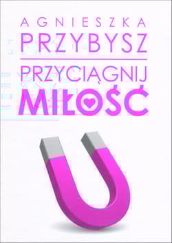Przyciągnij miłość - Agnieszka Przybysz
